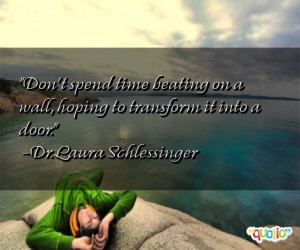 ... on a wall, hoping to transform it into a door. -Dr. Laura Schlessinger