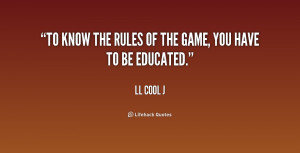 To know the rules of the game, you have to be educated.”
