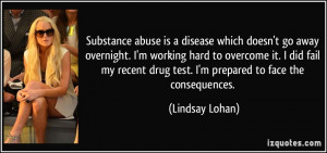 Substance abuse is a disease which doesn't go away overnight. I'm ...