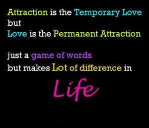 Attraction is the temporary but love is