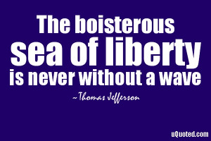 The boisterous sea of liberty is never without a wave.