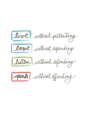... without depending, Listen without defending, Speak without offending