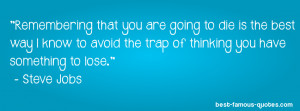 ... to avoid the trap of thinking you have something to lose. - Steve Jobs