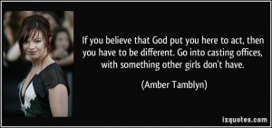 believe that God put you here to act, then you have to be different ...