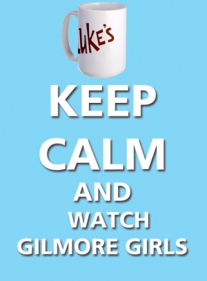 Keep calm and watch Gilmore girls