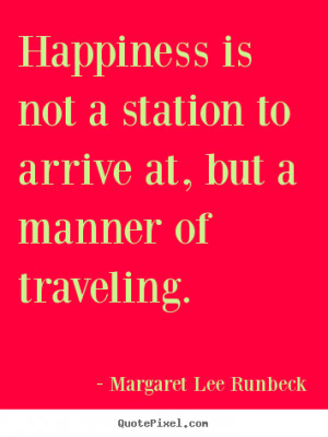 ... at, but a manner of traveling. Margaret Lee Runbeck success quotes