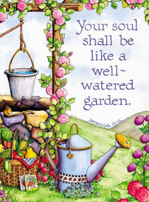 Your soul shall be like a well watered garden.