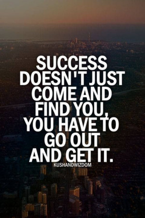 Success doesn't come find you...