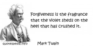 Mark Twain - Forgiveness is the fragrance that the violet sheds on the ...