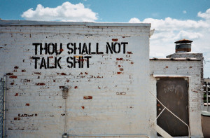 Thou Shall Not Talk Shit