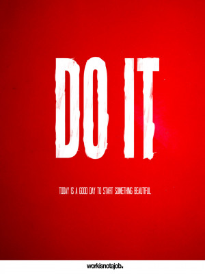 Do it do it do it do it do it now. Today is a good day to start ...