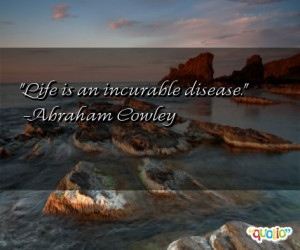 Life is an incurable disease. (quote)