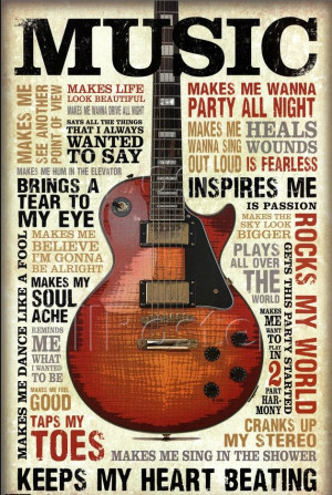 Music Keeps My Heart Beating. I have this hanging on my wall :)