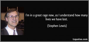 in a great rage now, as I understand how many lives we have lost ...