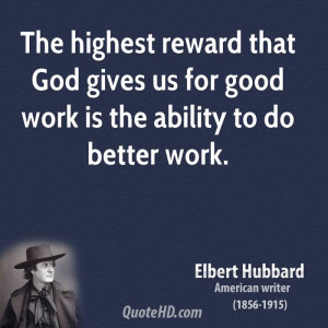 The highest reward that God gives us for good work is the ability to ...