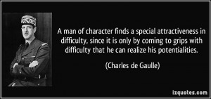 man of character finds a special attractiveness in difficulty, since ...