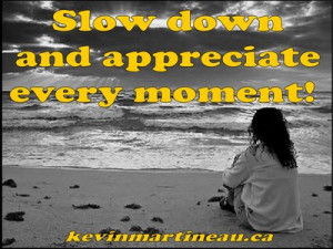 How do you go about appreciating every moment?