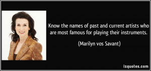 ... are most famous for playing their instruments. - Marilyn vos Savant
