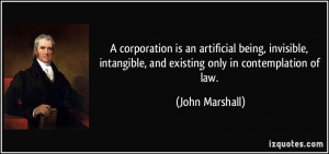 ... intangible, and existing only in contemplation of law. - John Marshall
