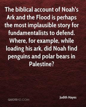 account of Noah's Ark and the Flood is perhaps the most implausible ...
