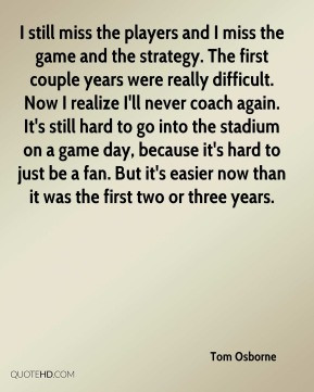 tom-osborne-quote-i-still-miss-the-players-and-i-miss-the-game-and-the ...