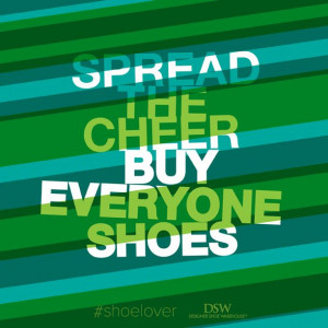 Spread the cheer, buy everyone shoes! #DSW #shoelover #quote