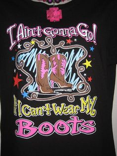 Ain't Gonna Go If I Can't Wear My Boots T Shirt by cthorses66, $16 ...