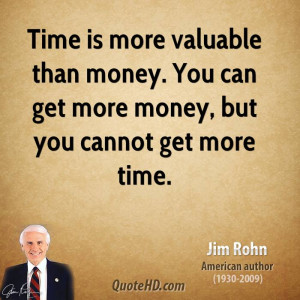 Time is more valuable than money. You can get more money, but you ...