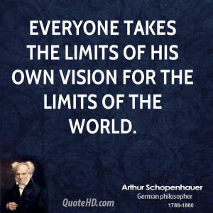 Everyone takes the limits of his own vision for the limits of the ...