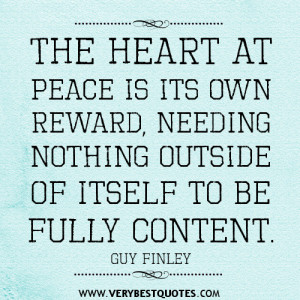 The heart at peace is its own reward, needing nothing outside of ...