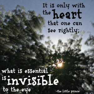 it is only with the heart that one can see rightly, quote, little ...