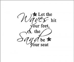 your feet and the sand be your seat...Beach Wall Quote Words Sayings ...