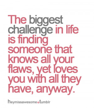 ... In Life Is Finding Someone that knows all your flaws ~ Challenge Quote
