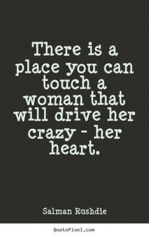 ... place you can touch a woman that will drive her crazy - her heart