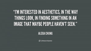 quote Alexa Chung im interested in aesthetics in the way 174396.png