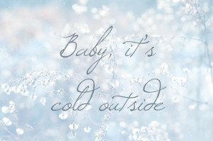 Baby, It’s Cold Outside