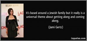 ... universal theme about getting along and coming along. - Jami Gertz