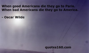 ... die they go to Paris. When bad Americans die they go to America