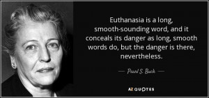 Euthanasia is a long, smooth-sounding word, and it conceals its danger ...