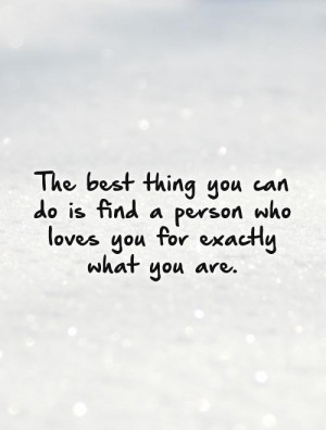 the-best-thing-you-can-do-is-find-a-person-who-loves-you-for-exactly ...