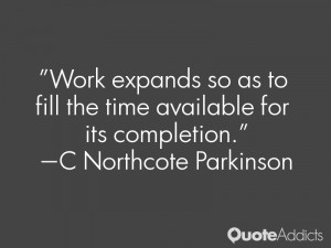 Work expands so as to fill the time available for its completion.. # ...