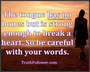SO BE CAREFUL WITH YOUR WORDS