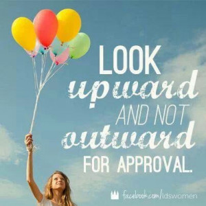 Look upward and not outward for approval