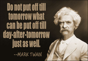 Don't put off till tomorrow what can be put off till day-after ...