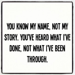 You Know My Name Not My Story You’ve Heard What I’ve Done Not What ...