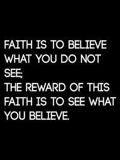 ... reward of this faith is to see what you believe. -Saint Augustine More
