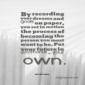 By recording your dreams and goals on paper, you set in motion the ...