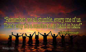 Remember, we all stumble, every one of us. That’s why it’s a ...