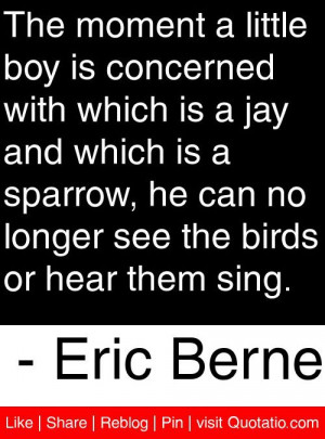 ... see the birds or hear them sing eric berne # quotes # quotations