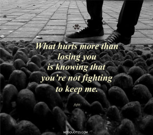 What hurts more than losing you is knowing that you’re not..